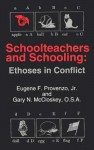 Schoolteachers and Schooling: Ethoses in Conflict - Eugene F. Provenzo Jr., Gary N. McCloskey