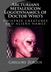 Arcturians Metalexicon Logodynamics of Doctor Who's: universe creatures and aliens names - Gregory Zorzos