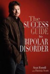 The Success Guide to Bipolar Disorder - Scot Ferrell, Patricia Scott