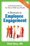 6 Shortcuts to Employee Engagement: Lead & Succeed in a Do-More-With-Less World - Vicki Hess