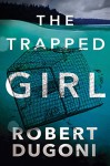 The Trapped Girl (The Tracy Crosswhite Series) - Robert Dugoni