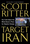 Target Iran: The Truth About the White House's Plans for Regime Change - Scott Ritter