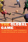 The Global Game: Writers on Soccer - John C. Turnbull, Thom Satterlee, Alon Raab