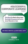 #Successful Corporate Learning Tweet Book05: Everything You Need to Know about Knowledge Management in Practice in 140 Characters or Less - Michael Prevou, Mitchell Levy