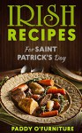 IRISH RECIPES FOR ST. PATRICK'S DAY: The Best of Irish Cooking, Drinks and Jokes For St. Patrick's Day (IRISH RECIPES SAINT PATRICK IRISH ST.PATRICK BOOKS SERIES Book 1) - Paddy O'Furniture, Chef Tummy