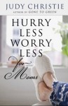 Hurry Less, Worry Less for Moms - Judy Christie