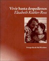 Vivir Hasta Despedirnos - Elisabeth Kübler-Ross