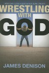 Wrestling with God: How Can I Love a God I'm Not Sure I Trust? - James Denison