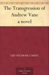 The Transgression of Andrew Vane a novel - Guy Wetmore Carryl