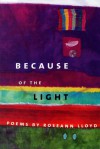 Because of the Light: Poems - Roseann Lloyd