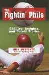 The Fightin' Phils: Oddities, Insights, and Untold Stories - Rich Westcott