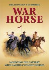 War Horse: Mounting the Cavalry with America's Finest Horses - Phil Livingston, Ed Roberts