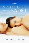 Nothing On but the Radio - Jodi Lynn Copeland