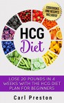 HCG Diet: HCG Diet Plan: HCG Diet Cookbook with 50 + HCG Diet Recipes and Videos - HCG Diet for Beginners: HCG Diet Plan - Follow HCG Diet Plan: 50 + HCG ... HCG Diet for Beginners, HCG Phase 3) - Carl Preston