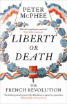 Liberty or Death: The French Revolution - Peter McPhee