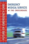 Emergency Medical Services at the Crossroads - Institute of Medicine of the National Ac