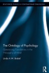 The Ontology of Psychology: Questioning Foundations in the Philosophy of Mind (Routledge Studies in Contemporary Philosophy) - Linda A.W. Brakel