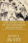 The Soviet View of the Indonesian Revolution: A Study in the Russian Attitude Towards Asian National - Ruth T. McVey