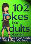 102 Jokes for adults: Dirty Jokes That Made Me Laugh Outloud (Volume 1) - Darren Gowland