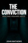 The Conviction: Enacting Vigilante Justice - John Mathews