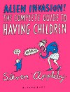 Alien Invasion: The Complete Guide to Having Children - Steven Appleby