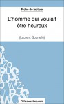 L'homme qui voulait être heureux de Laurent Gounelle (Fiche de lecture): Analyse complète de l'oeuvre (French Edition) - Amandine Lilois, fichesdelecture.com