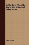 In the Days When the World Was Wide, and Other Verses - Henry Lawson