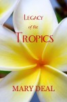 Legacy of the Tropics - Mary Deal