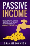 Passive Income: 10 Proven Wealth Strategies to Get Rich While You Sleep, Quit Your Job & Become Financially Free for Life - Graham Johnson