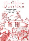 The China Question: Great Power Rivalry and British Isolation, 1894-1905 - T.G. Otte