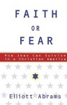 Faith or Fear: How Jews Can Survive in a Christian America - Elliott Abrams