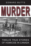 Murder: Twelve True Stories of Homicide in Canada - Edward Butts