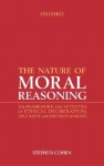 The Nature of Moral Reasoning: The Framework and Activities of Ethical Deliberation, Argument, and Decision Making - Stephen Cohen