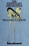 The Zeppelin Destroyer: Being Some Chapters Of Secret History - William Le Queux