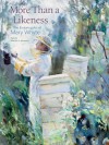 More Than a Likeness: The Enduring Art of Mary Whyte - Mary Whyte, Martha R. Severens