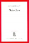 Gris-Bleu: Roman - Daniel de Roulet