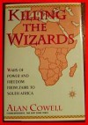 Killing the Wizards: Wars of Power and Freedom from Zaire to South Africa - Alan S. Cowell