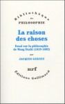 La Raison Des Choses: Essai Sur La Philosophie De Wang Fuzhi, 1619 1692 - Jacques Gernet