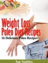 Weight Loss Paleo Diet Recipes: 16 delicious paleo recipes - Ian Stables