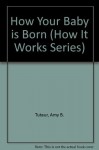 How Your Baby Is Born (How It Works Series) - Amy B. Tuteur