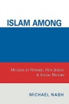 Islam Among Urban Blacks: Muslims in Newark, New Jersey: A Social History - Michael Nash