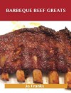 Barbeque Beef Greats: Delicious Barbeque Beef Recipes, the Top 49 Barbeque Beef Recipes - Jo Franks