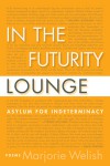 In the Futurity Lounge / Asylum for Indeterminacy - Marjorie Welish