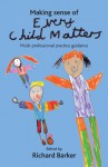 Making sense of Every Child Matters: Multi-professional practice guidance - Richard Barker