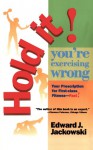 Hold It! You're Exercizing Wrong: Your Prescription for First-Class Fitness Fast (2 Fitness Favorites from Exercise Guru) - Edward Jackowski