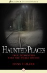 Haunted Places: True Encounters with the World Beyond - Hans Holzer