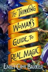 The Thinking Woman's Guide to Real Magic - Emily Croy Barker