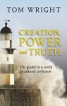 Creation, Power and Truth: The gospel in a world of cultural confusion - Tom Wright
