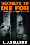 Secrets to Die For (A Detective Jackson Mystery) - L.J. Sellers