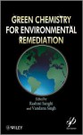 Green Chemistry for Environmental Remediation - R. Sanghi, V. Singh